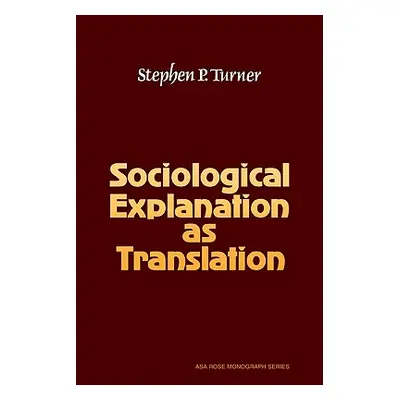 "Sociological Explanation as Translation" - "" ("Turner Stephen P.")