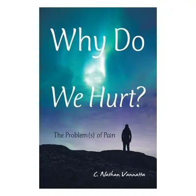 "Why Do We Hurt?: The Problem(S) of Pain" - "" ("Vannatta C. Nathan")