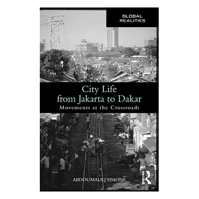 "City Life from Jakarta to Dakar: Movements at the Crossroads" - "" ("Simone Abdoumaliq")