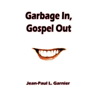 "Garbage In, Gospel Out" - "" ("Garnier Jean-Paul L.")