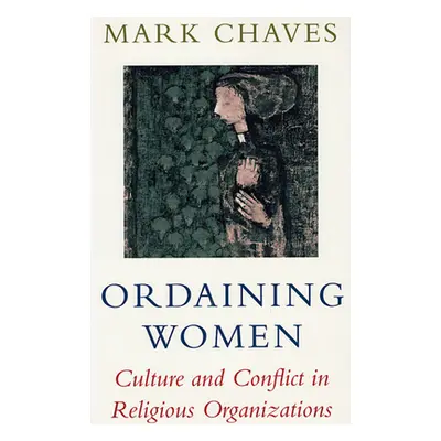 "Ordaining Women: Culture and Conflict in Religious Organizations" - "" ("Chaves Mark")