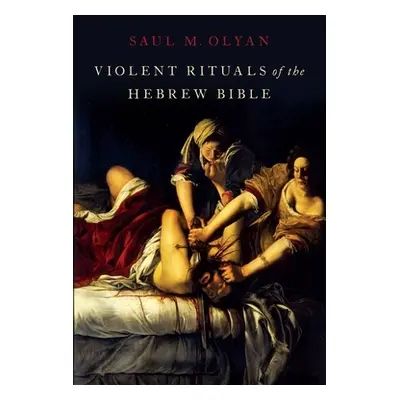 "Violent Rituals of the Hebrew Bible" - "" ("Olyan Saul M.")