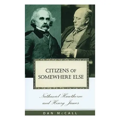 "Citizens of Somewhere Else: Nathaniel Hawthorne and Henry James" - "" ("McCall Dan E.")