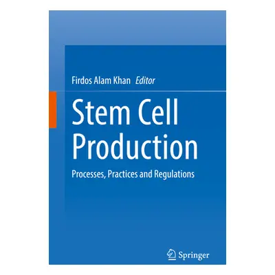 "Stem Cell Production: Processes, Practices and Regulations" - "" ("Khan Firdos Alam")