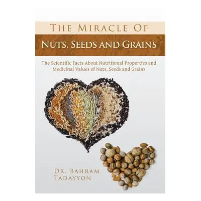 "The Miracle of Nuts, Seeds and Grains: The Scientific Facts about Nutritional Properties and Me