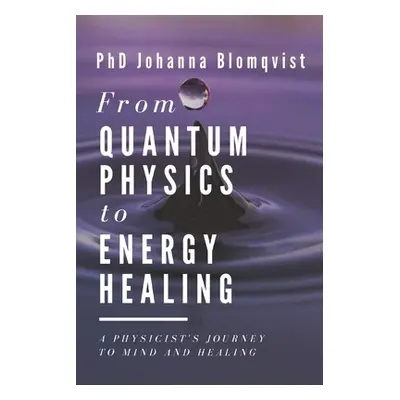 "From Quantum Physics to Energy Healing: A Physicist's Journey to Mind and Healing" - "" ("Yrj-K