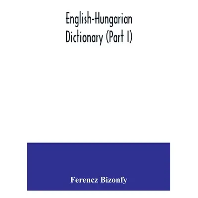 "English-Hungarian dictionary (Part I)" - "" ("Bizonfy Ferencz")