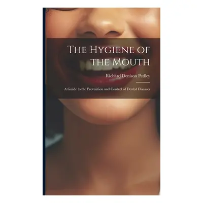 "The Hygiene of the Mouth; a Guide to the Prevention and Control of Dental Diseases" - "" ("Pedl