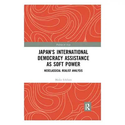 "Japan's International Democracy Assistance as Soft Power: Neoclassical Realist Analysis" - "" (