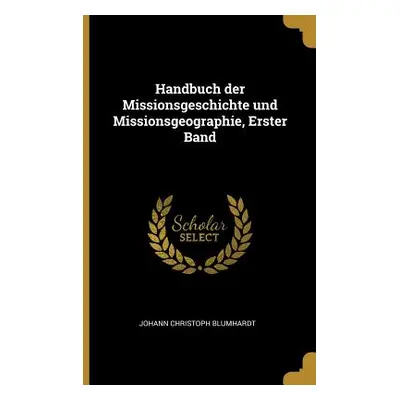 "Handbuch der Missionsgeschichte und Missionsgeographie, Erster Band" - "" ("Blumhardt Johann Ch