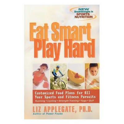 "Eat Smart, Play Hard: Customized Food Plans for All Your Sports and Fitness Pursuits" - "" ("Ap