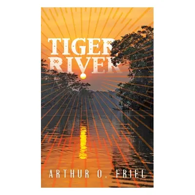 "Tiger River: A Classic Fantasy Novel" - "" ("Friel Arthur O.")