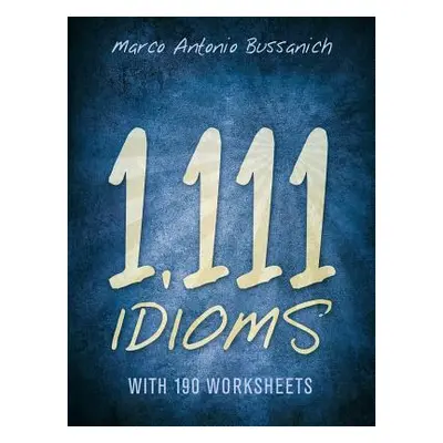 "1,111 Idioms: With 190 Worksheets" - "" ("Bussanich Marco Antonio")