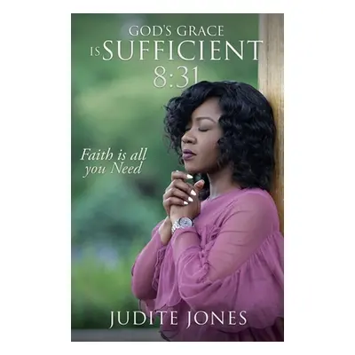 "God's Grace is Sufficient 8: 31: Faith is all you Need" - "" ("Jones Judite")