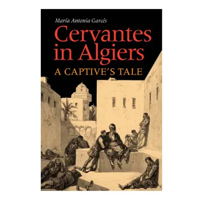 "Cervantes in Algiers: A Captive's Tale" - "" ("Garces Maria Antonia")