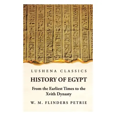 "History of Egypt From the Earliest Times to the Xvith Dynasty" - "" ("W M Flinders Petrie")