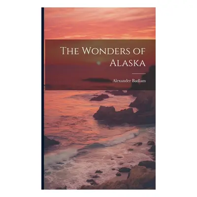 "The Wonders of Alaska" - "" ("Badlam Alexander")