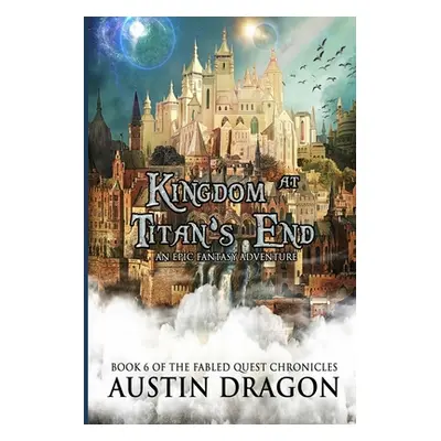 "Kingdom at Titan's End: Fabled Quest Chronicles (Book 6): An Epic Fantasy Adventure" - "" ("Dra