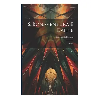 "S. Bonaventura E Dante: Studii" - "" ("Bisogno Eugenio Di")