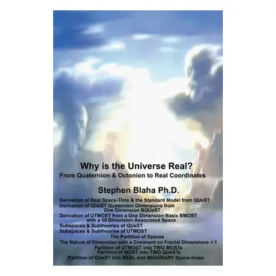 "Why is the Universe Real? From Quaternion & Octonion to Real Coordinates" - "" ("Blaha Stephen"