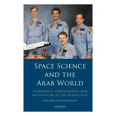 "Space Science and the Arab World: Astronauts, Observatories and Nationalism in the Middle East"