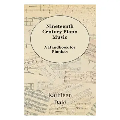 "Nineteenth Century Piano Music - A Handbook for Pianists" - "" ("Dale Kathleen")