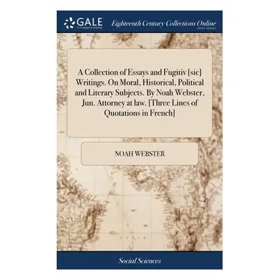 "A Collection of Essays and Fugitiv [sic] Writings. On Moral, Historical, Political and Literary