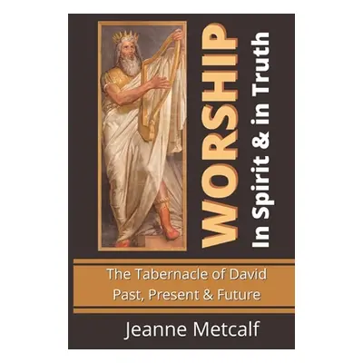 "Worship in Spirit & in Truth: The Tabernacle of David - Past, Present & Future" - "" ("Metcalf 