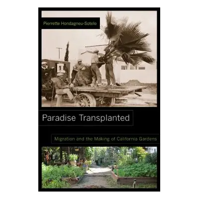 "Paradise Transplanted: Migration and the Making of California Gardens" - "" ("Hondagneu-Sotelo 