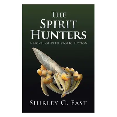 "The Spirit Hunters: A Novel of Prehistoric Fiction" - "" ("East Shirley G.")