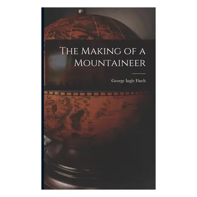 "The Making of a Mountaineer" - "" ("Finch George Ingle")