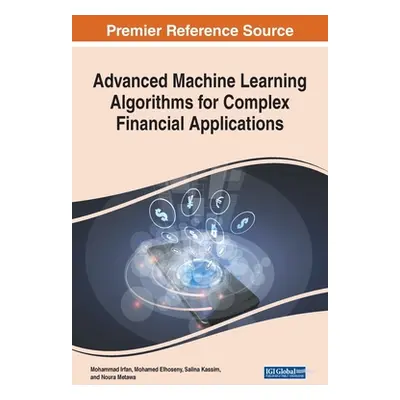 "Advanced Machine Learning Algorithms for Complex Financial Applications" - "" ("Irfan Mohammad"