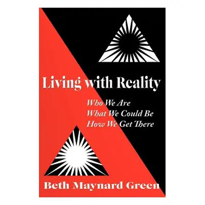 "Living with Reality: Who We Are, What We Could Be, How We Get There" - "" ("Green Beth Maynard"