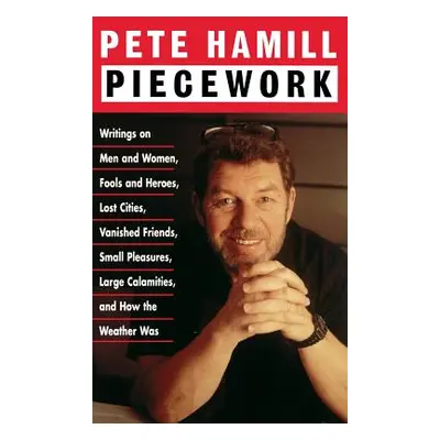 "Piecework: Writings on Men & Women, Fools & Heroes, Lost Cities, Vanished Friends.." - "" ("Ham