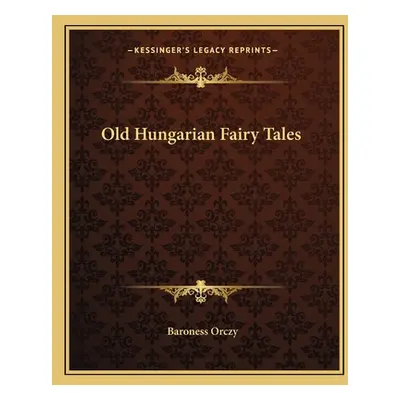 "Old Hungarian Fairy Tales" - "" ("Orczy Baroness")