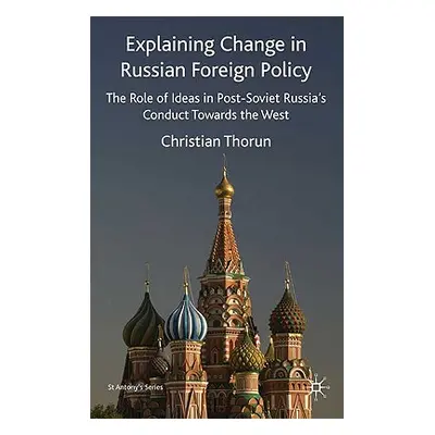 "Explaining Change in Russian Foreign Policy: The Role of Ideas in Post-Soviet Russia's Conduct 