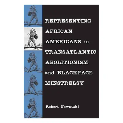 "Representing African Americans in Transatlantic Abolitionism and Blackface Minstrelsy" - "" ("N