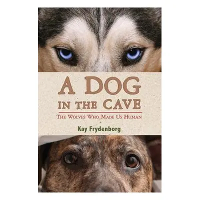 "A Dog in the Cave: The Wolves Who Made Us Human" - "" ("Frydenborg Kay")