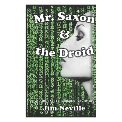 "Mr. Saxon & the Droid: An Adult (18+) Sci-Fi Romance Adventure" - "" ("Neville Jim")