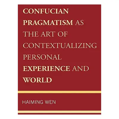 "Confucian Pragmatism as the Art of Contextualizing Personal Experience and World" - "" ("Wen Ha