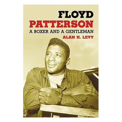 "Floyd Patterson: A Boxer and a Gentleman" - "" ("Levy Alan H.")