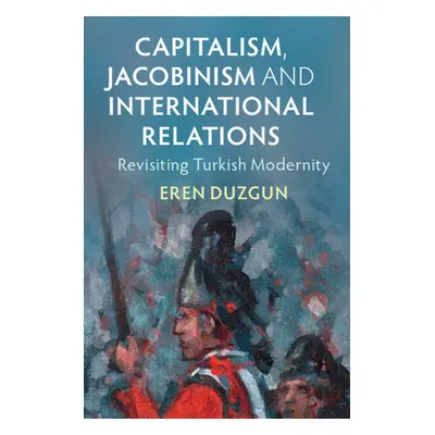 "Capitalism, Jacobinism and International Relations" - "" ("Duzgun Eren")