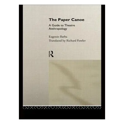 "The Paper Canoe: A Guide to Theatre Anthropology" - "" ("Barba Eugenio")