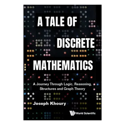 "A Tale of Discrete Mathematics: A Journey Through Logic, Reasoning, Structures and Graph Theory