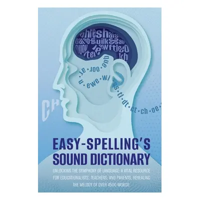 "Easy Spelling's Sound Dictionary: Unlocking the symphony of language: a Vital resource for educ