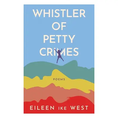 "Whistler of Petty Crimes: Poems" - "" ("West Eileen Ike")