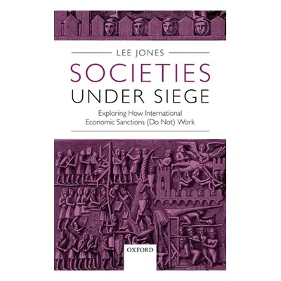 "Societies Under Siege: Exploring How International Economic Sanctions (Do Not) Work" - "" ("Jon