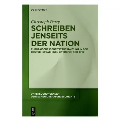 "Schreiben Jenseits Der Nation: Europische Identittsgestaltung in Der Deutschsprachigen Literatu