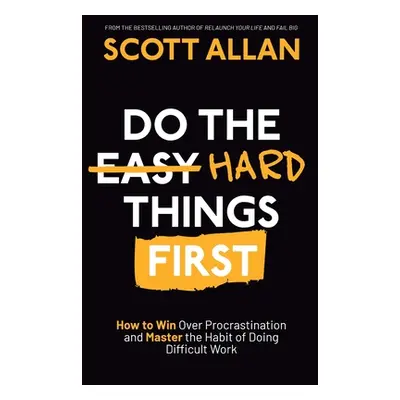 "Do the Hard Things First: How to Win Over Procrastination and Master the Habit of Doing Difficu