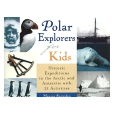 "Polar Explorers for Kids, 5: Historic Expeditions to the Arctic and Antarctic with 21 Activitie